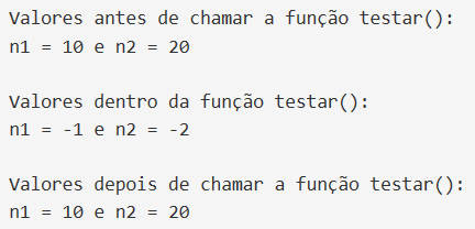 Valores antes de chamar a função testar () :. n1 = 10 e n2 = 20. Valores dentro da função testar () :. n1 = -1 e n2 = -2. Valores depois de chamar a função testar () :. n1 = 10 e n2 = 20.